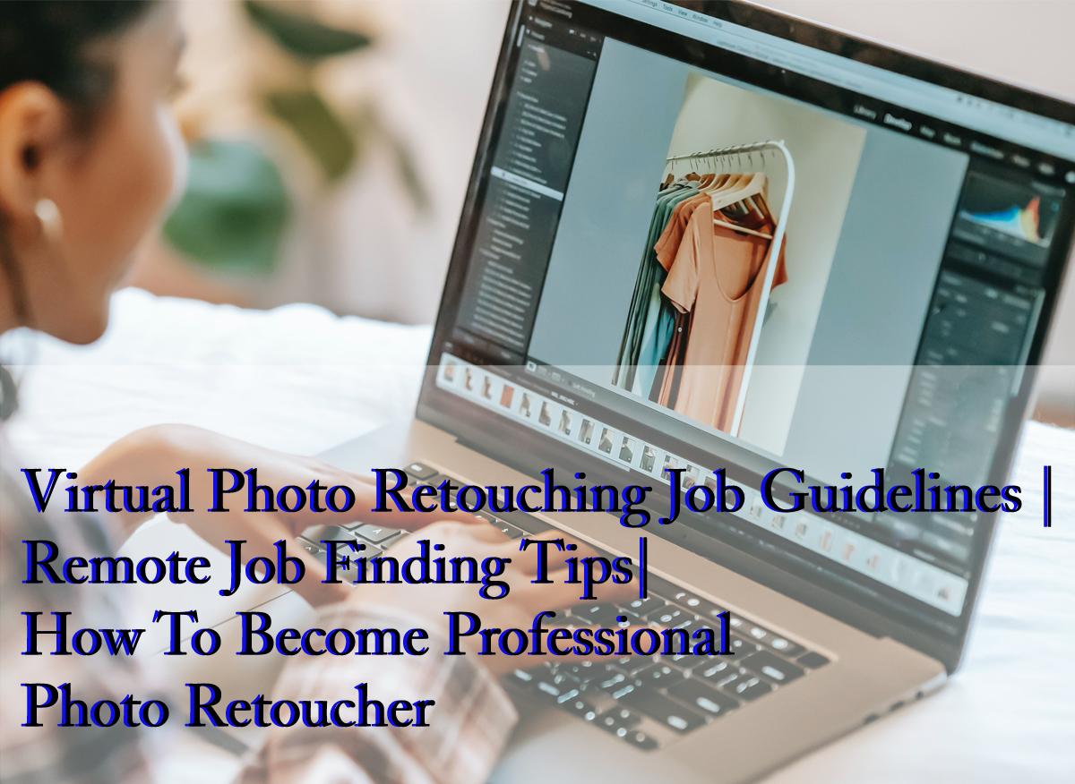 Virtual Photo Retouching Job Guidelines | Remote Job Finding Tips​